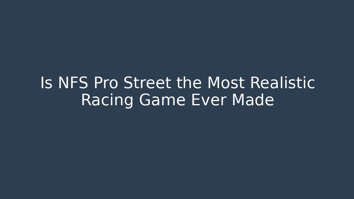Is NFS Pro Street the Most Realistic Racing Game Ever Made