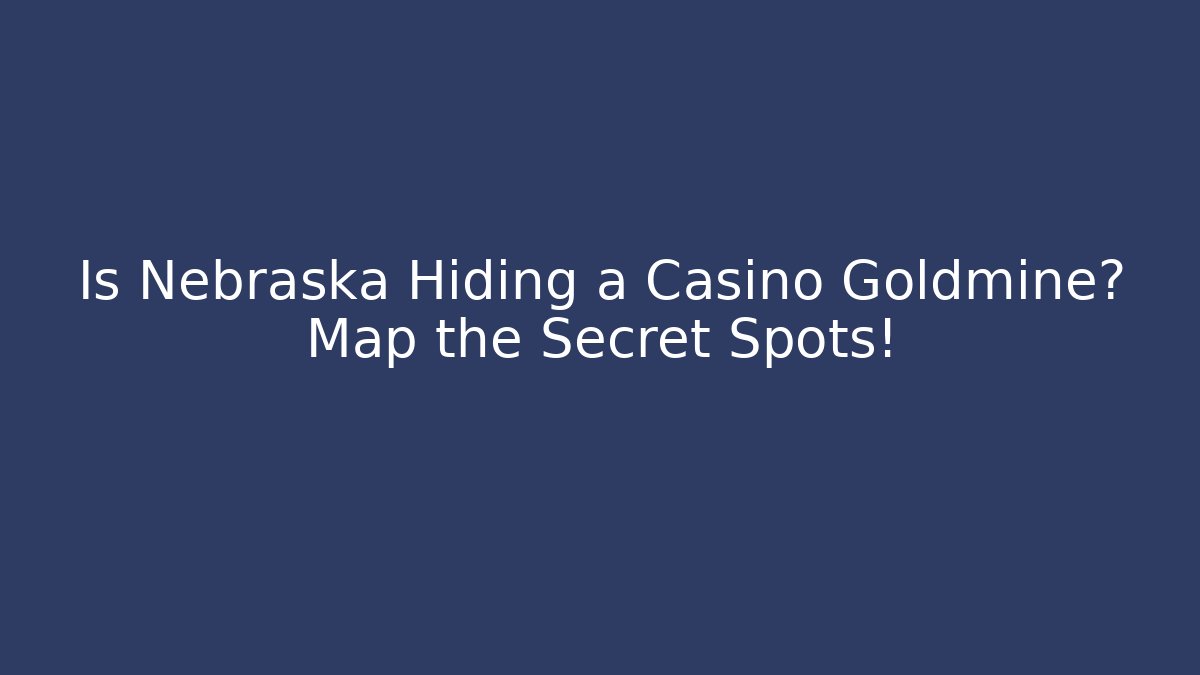 Is Nebraska Hiding a Casino Goldmine? Map the Secret Spots!