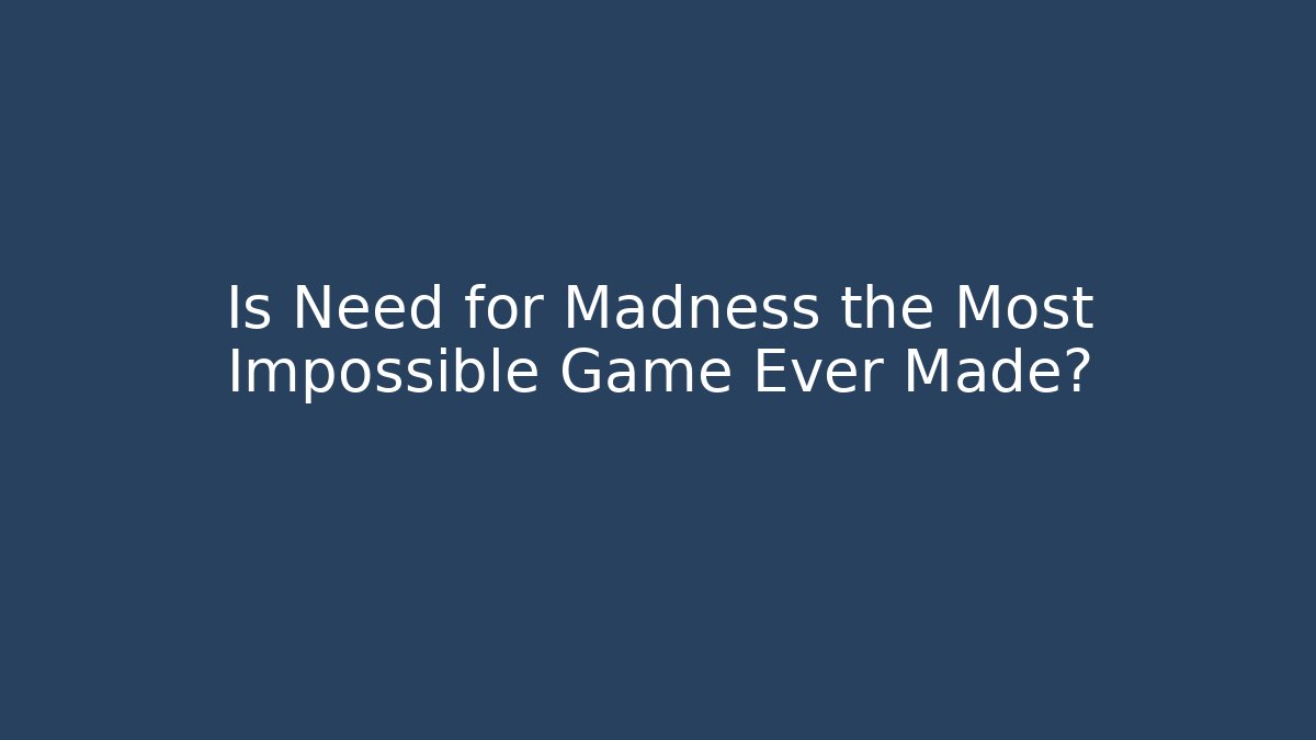 Is Need for Madness the Most Impossible Game Ever Made?