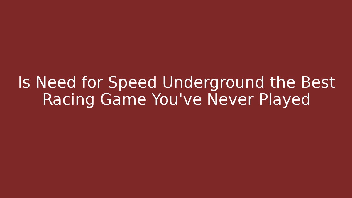 Is Need for Speed Underground the Best Racing Game You've Never Played