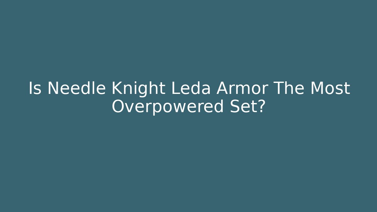 Is Needle Knight Leda Armor The Most Overpowered Set?