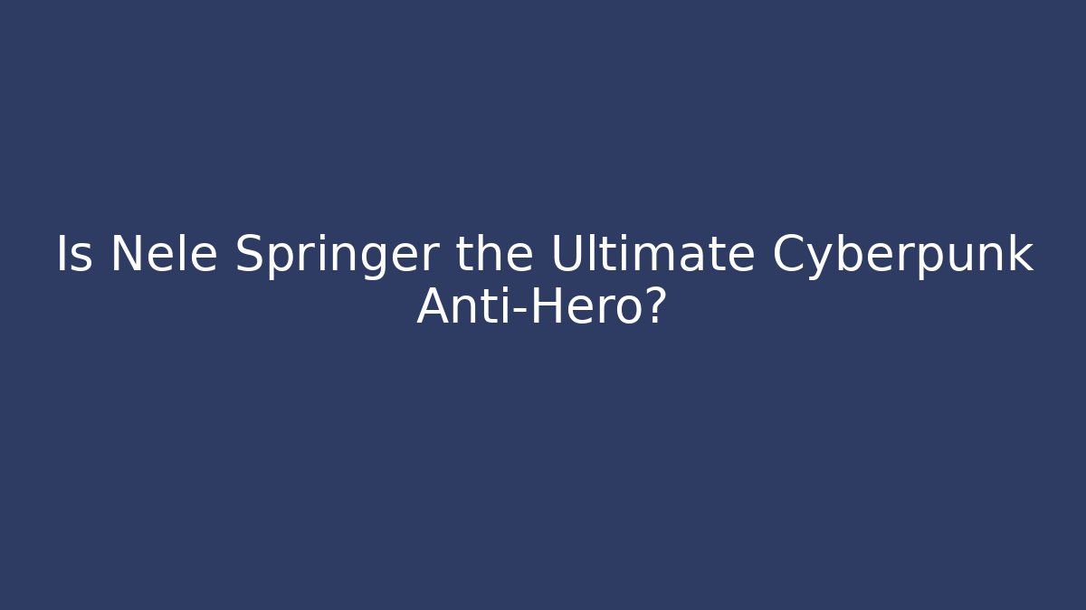 Is Nele Springer the Ultimate Cyberpunk Anti-Hero? - Método de Aprovação