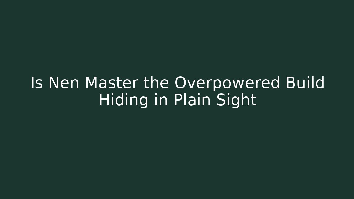 Is Nen Master the Overpowered Build Hiding in Plain Sight - Método de Aprovação