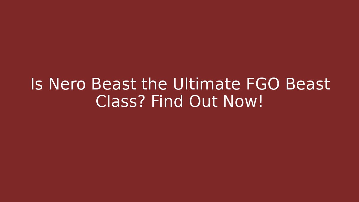 Is Nero Beast the Ultimate FGO Beast Class? Find Out Now! - Método de Aprovação