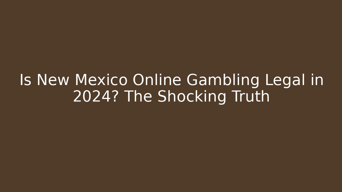 Is New Mexico Online Gambling Legal in 2024? The Shocking Truth