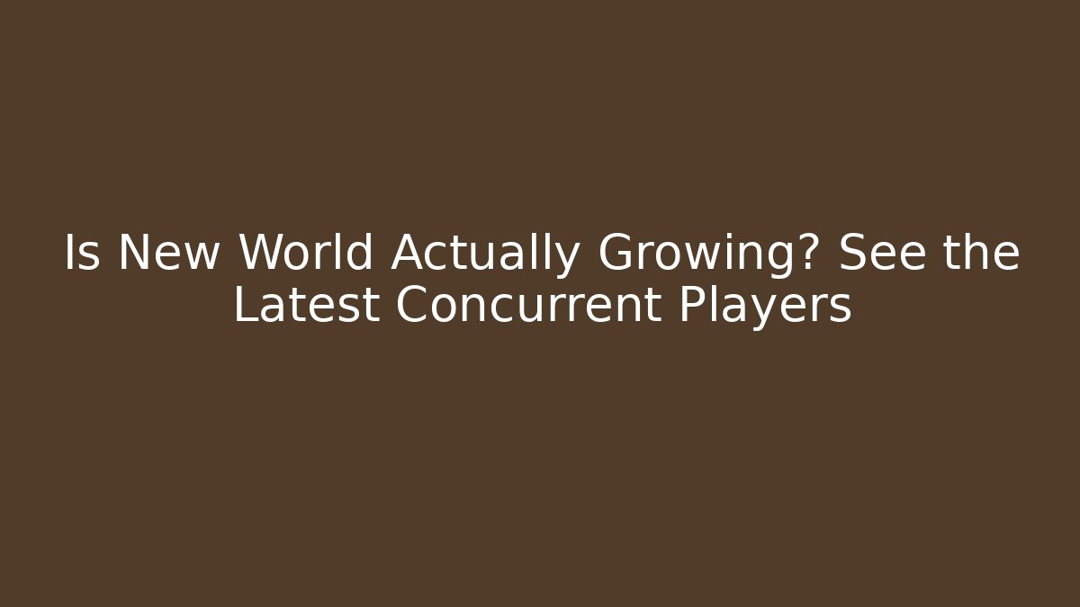 Is New World Actually Growing? See the Latest Concurrent Players