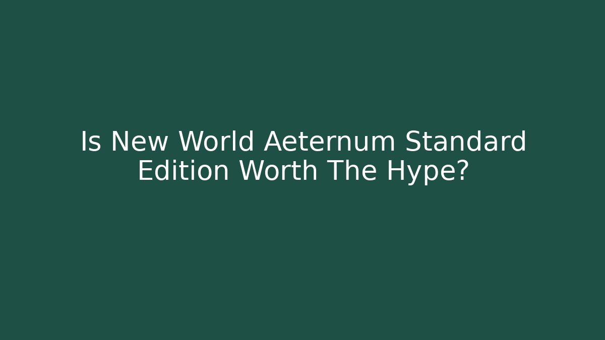 Is New World Aeternum Standard Edition Worth The Hype?