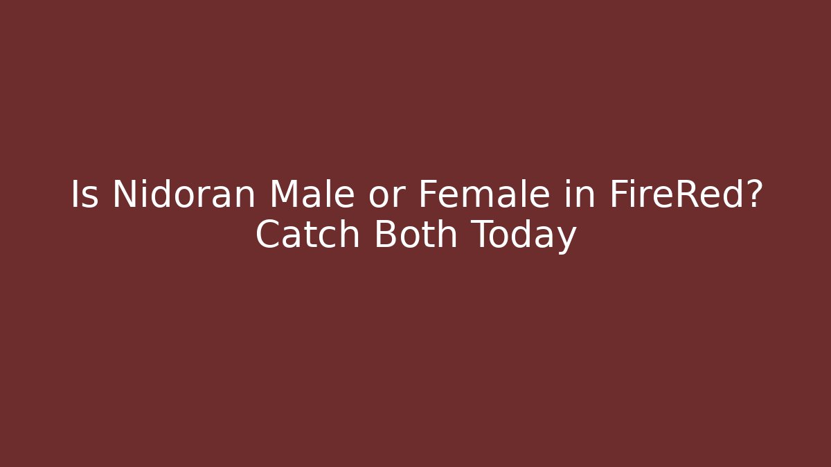Is Nidoran Male or Female in FireRed? Catch Both Today