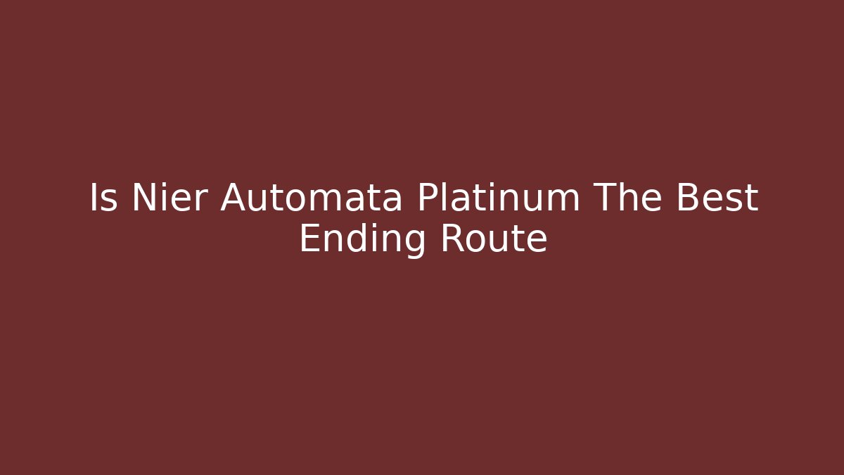 Is Nier Automata Platinum The Best Ending Route