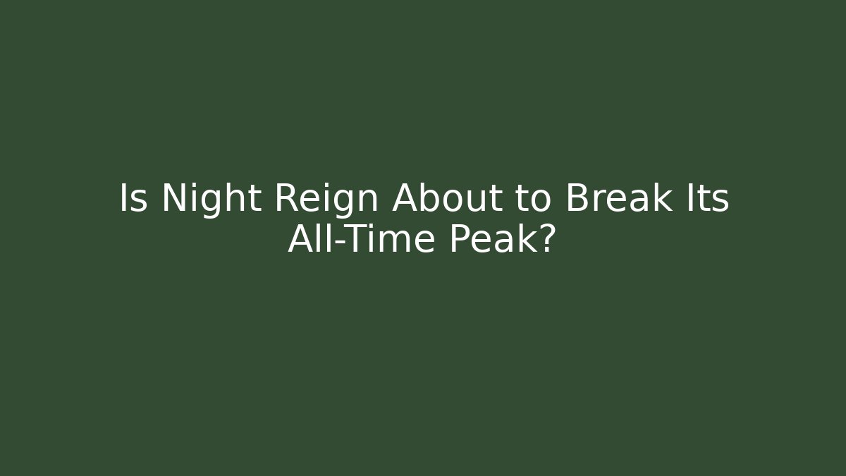 Is Night Reign About to Break Its All-Time Peak?