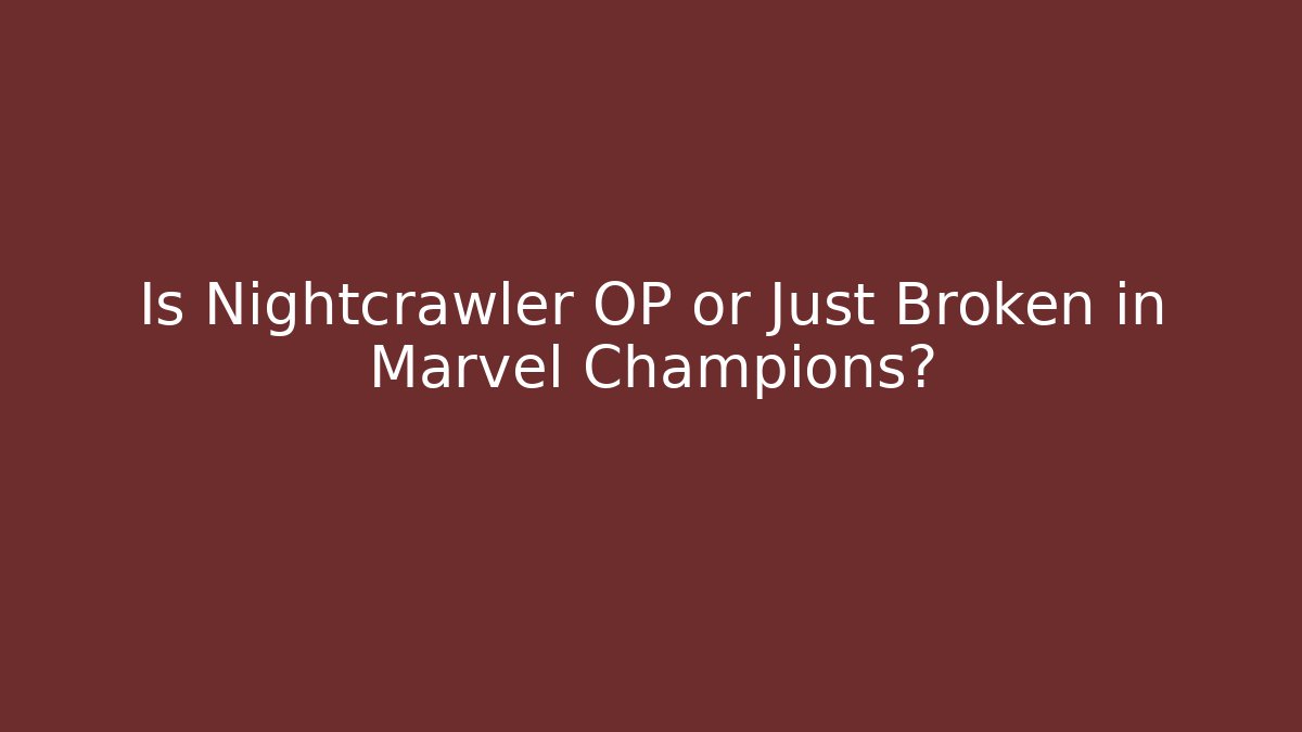 Is Nightcrawler OP or Just Broken in Marvel Champions?