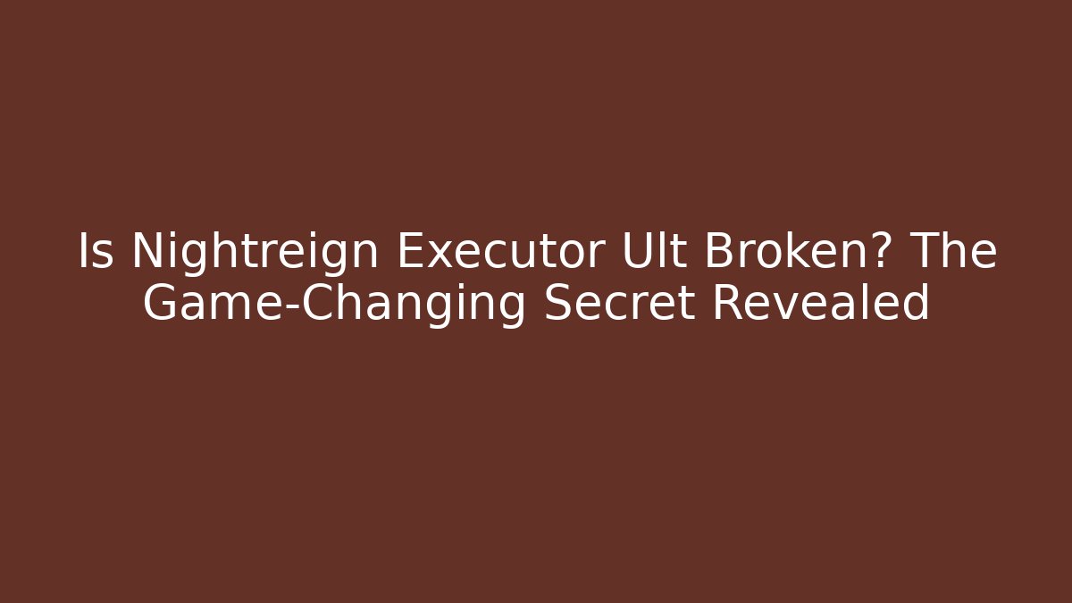 Is Nightreign Executor Ult Broken? The Game-Changing Secret Revealed - Método de Aprovação