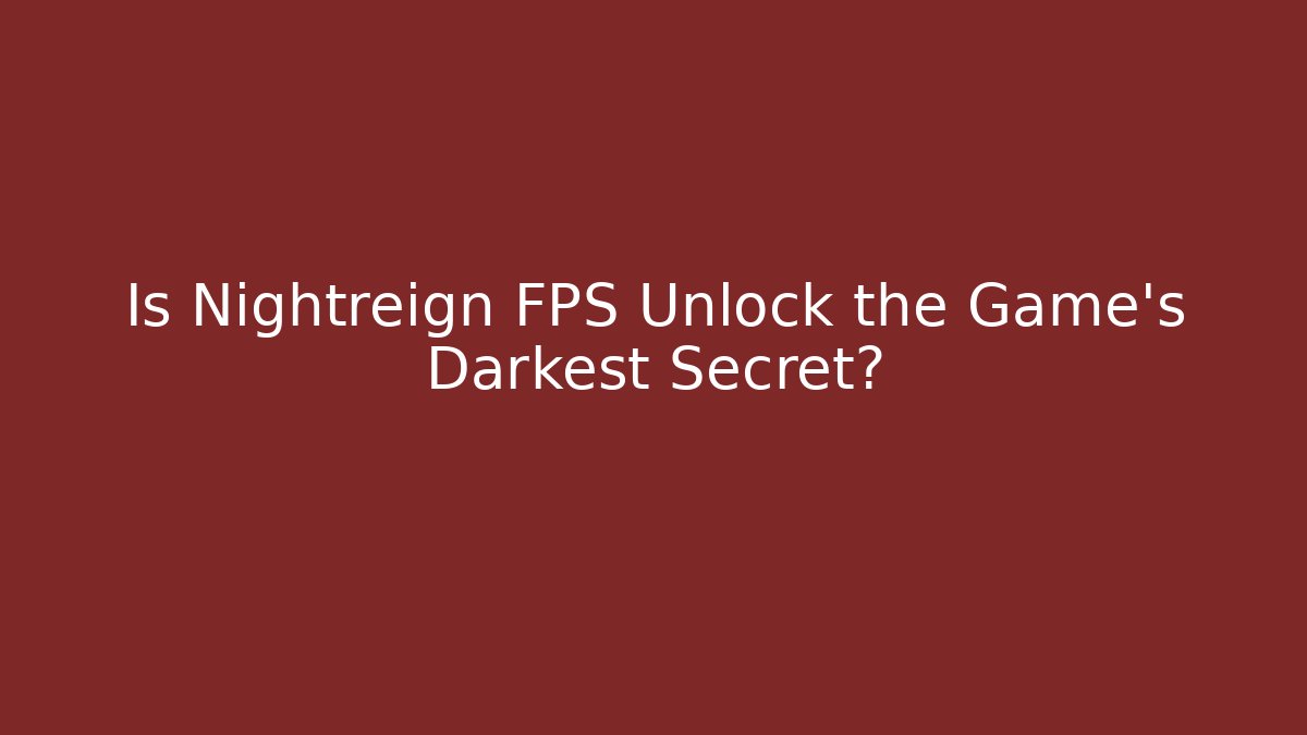 Is Nightreign FPS Unlock the Game's Darkest Secret?