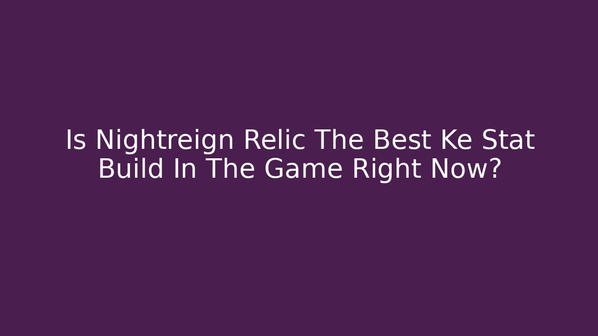 Is Nightreign Relic The Best Ke Stat Build In The Game Right Now? - Método de Aprovação