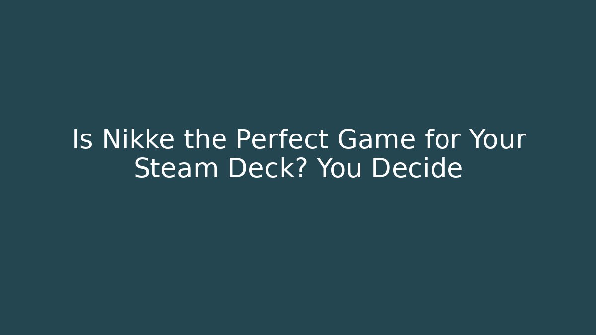 Is Nikke the Perfect Game for Your Steam Deck? You Decide