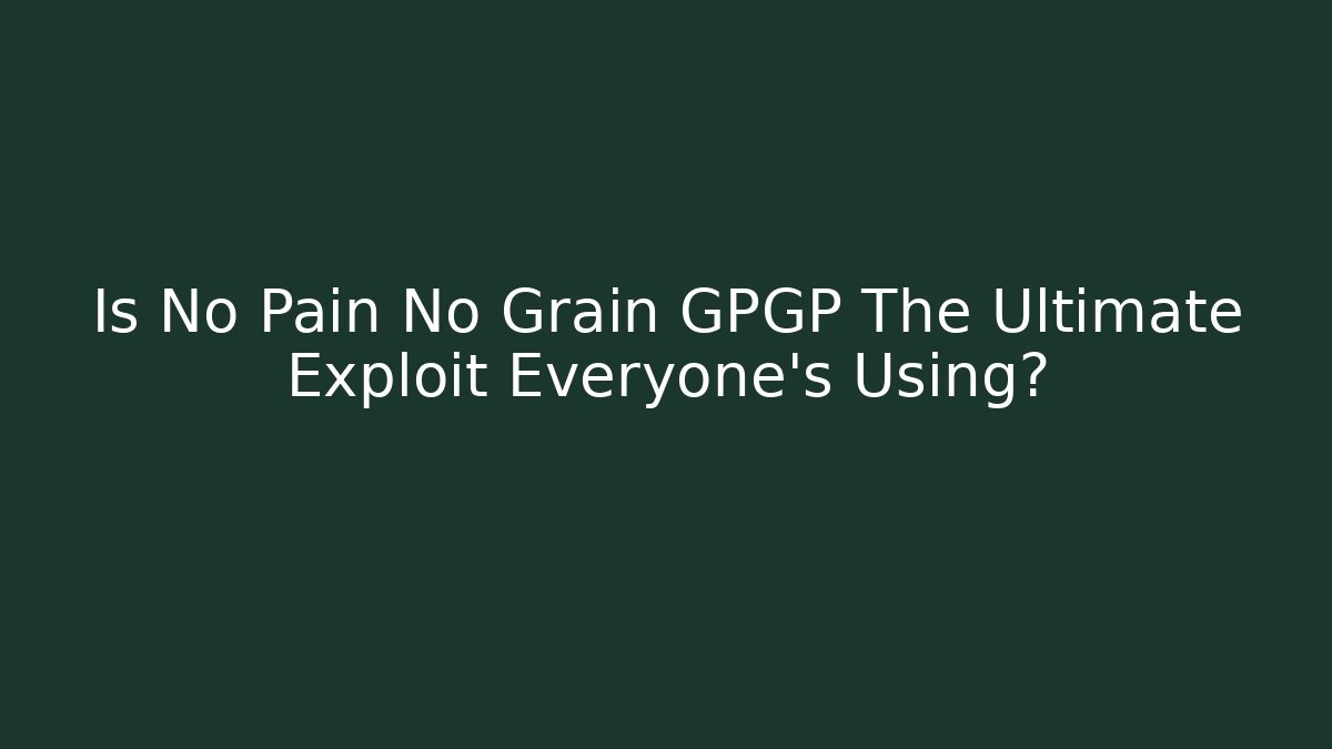 Is No Pain No Grain GPGP The Ultimate Exploit Everyone's Using?