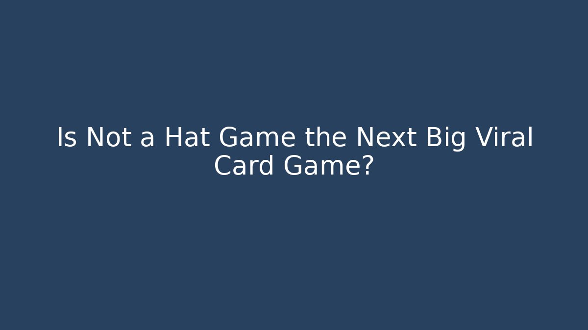 Is Not a Hat Game the Next Big Viral Card Game?