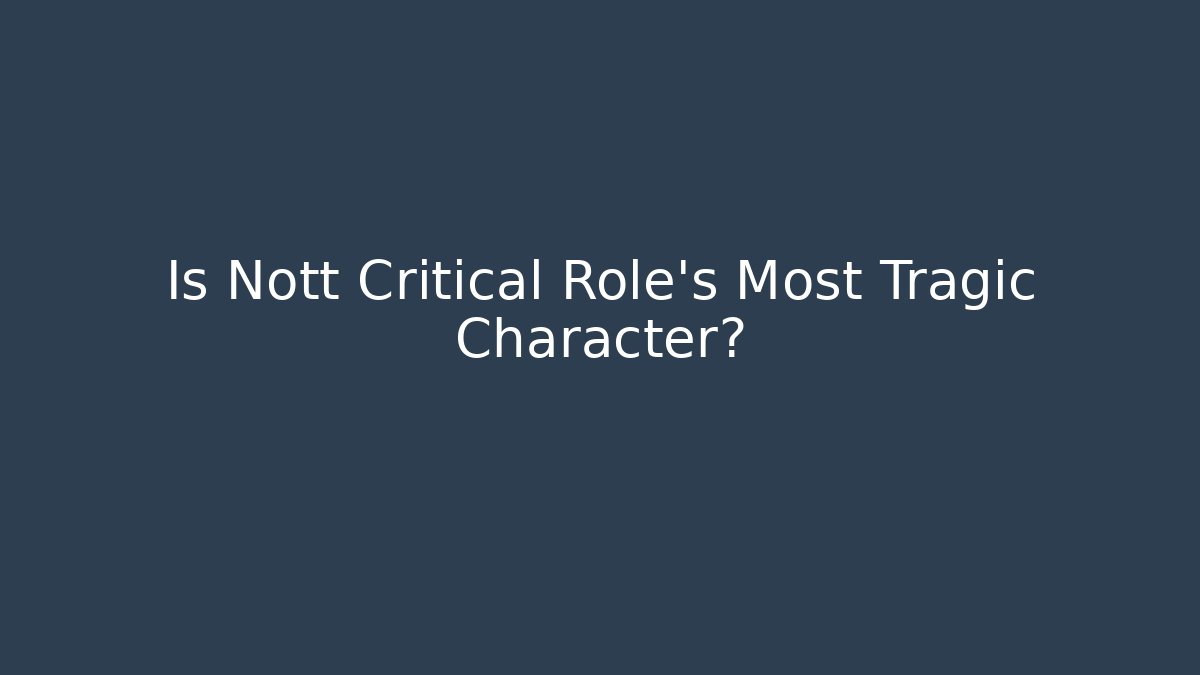 Is Nott Critical Role's Most Tragic Character?