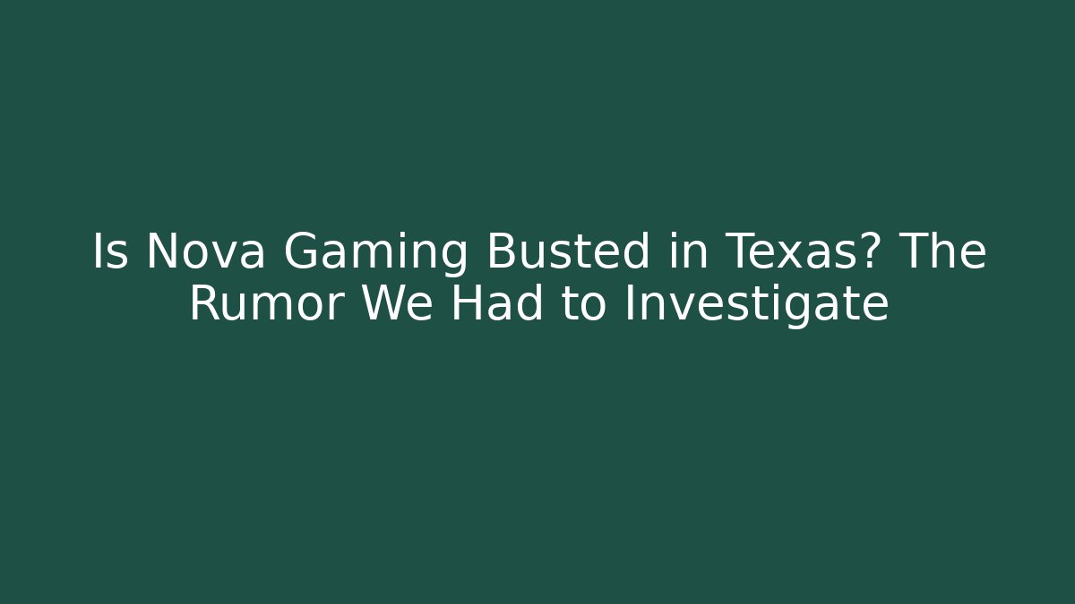 Is Nova Gaming Busted in Texas? The Rumor We Had to Investigate