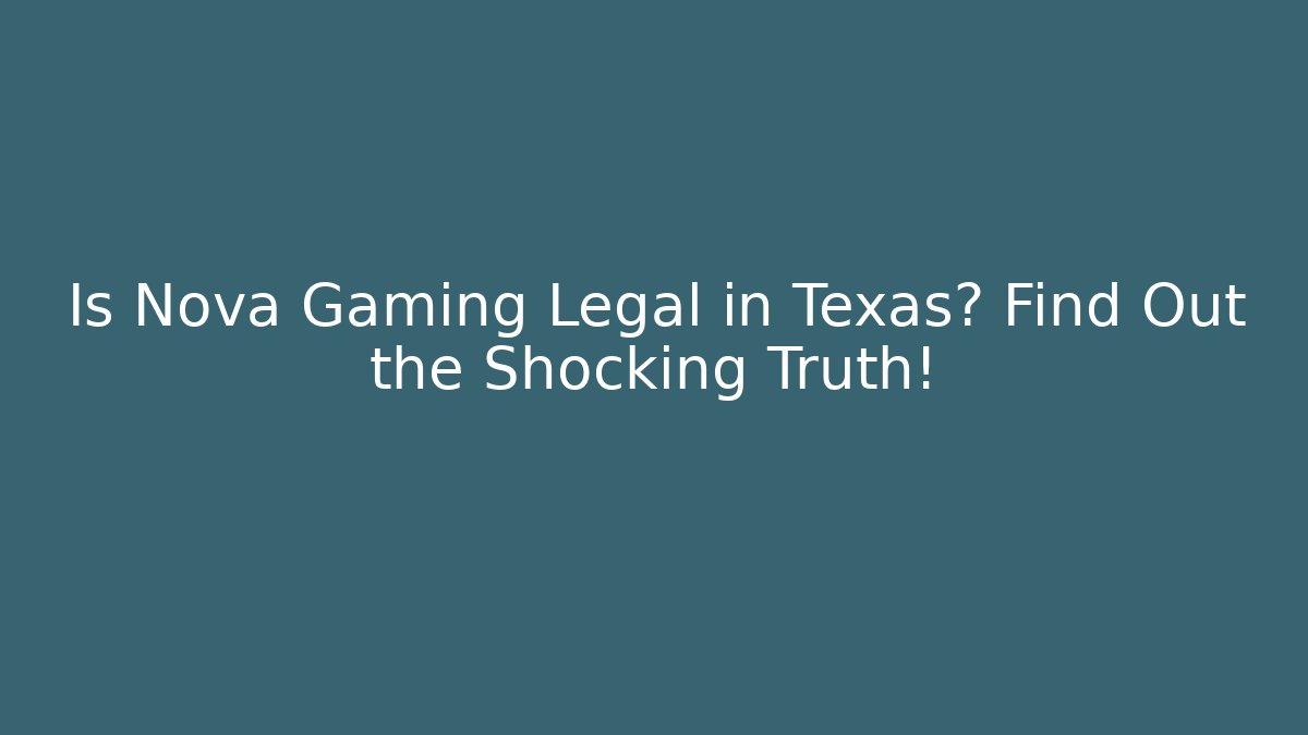 Is Nova Gaming Legal in Texas? Find Out the Shocking Truth!