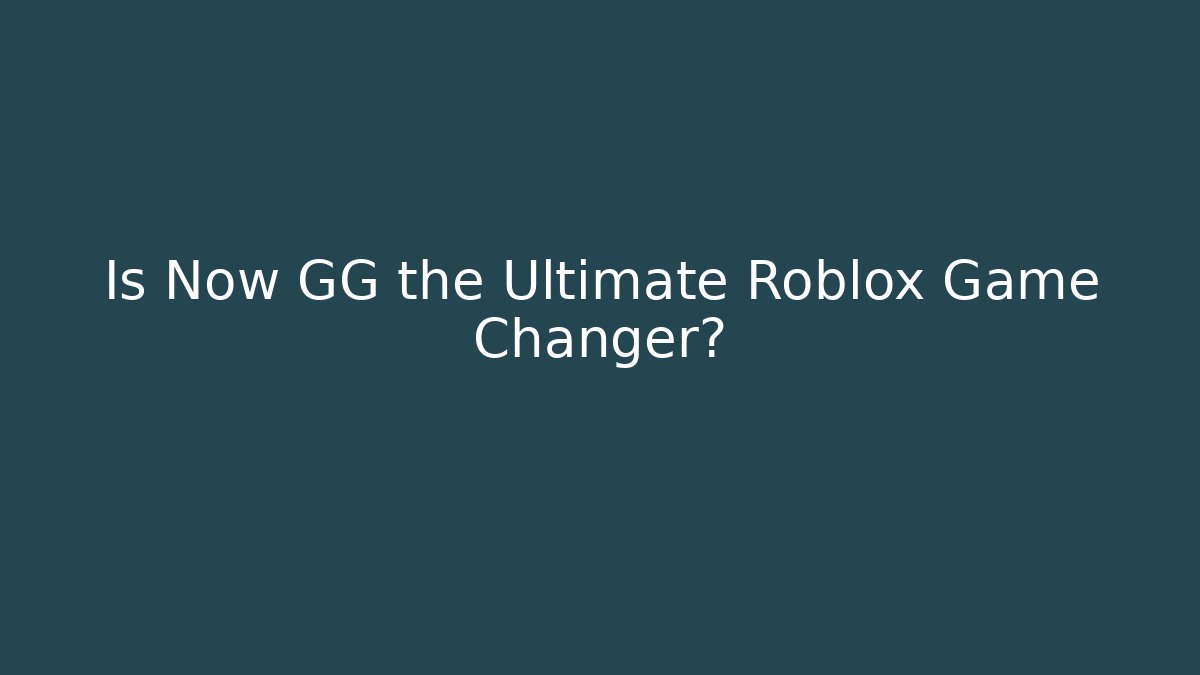 Is Now GG the Ultimate Roblox Game Changer?