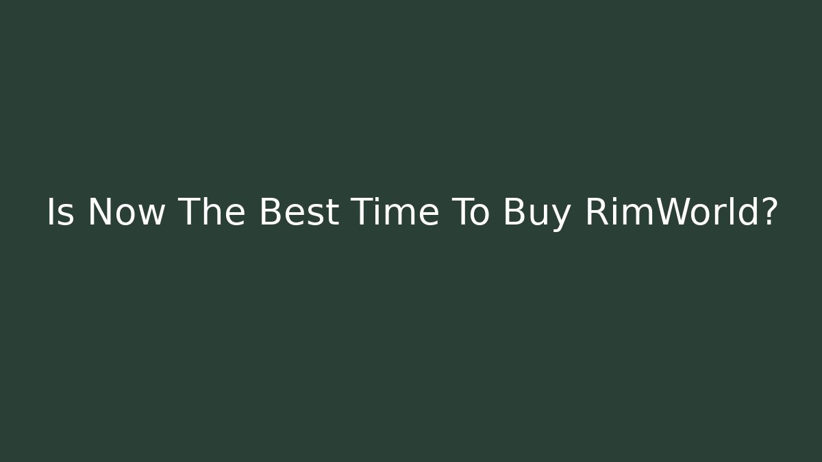 Is Now The Best Time To Buy RimWorld?