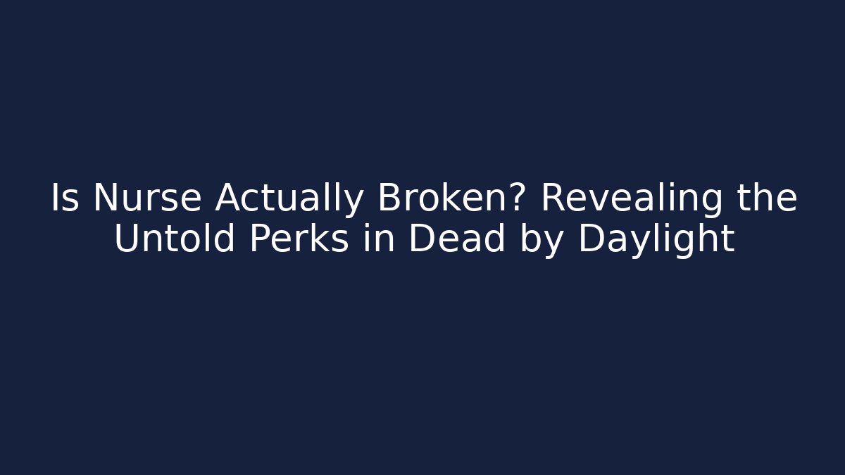Is Nurse Actually Broken? Revealing the Untold Perks in Dead by Daylight