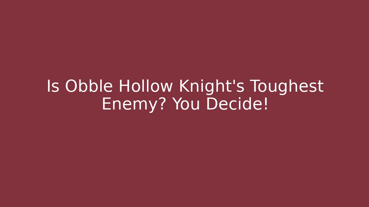Is Obble Hollow Knight's Toughest Enemy? You Decide!