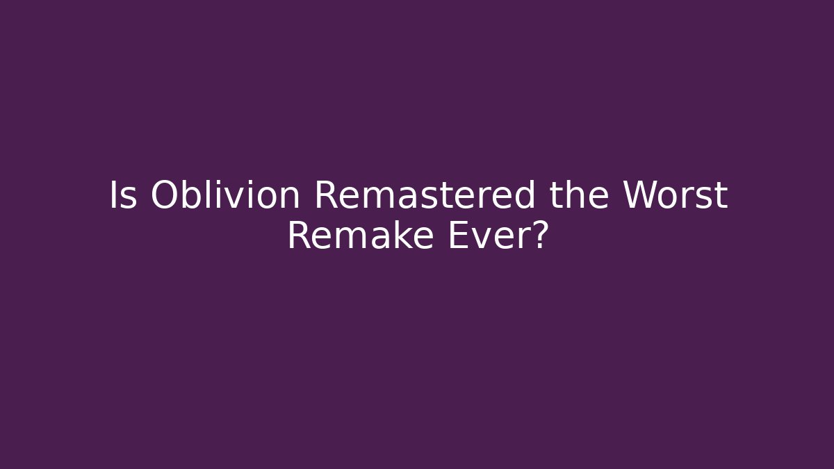 Is Oblivion Remastered the Worst Remake Ever? - Método de Aprovação