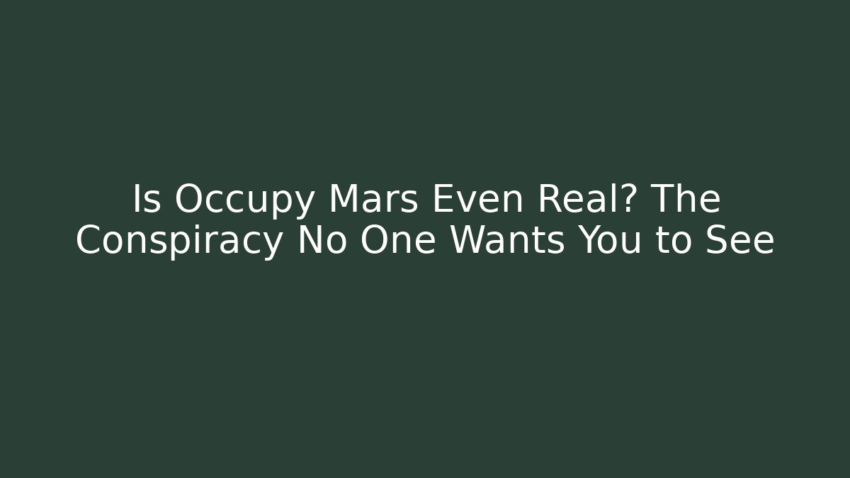 Is Occupy Mars Even Real? The Conspiracy No One Wants You to See