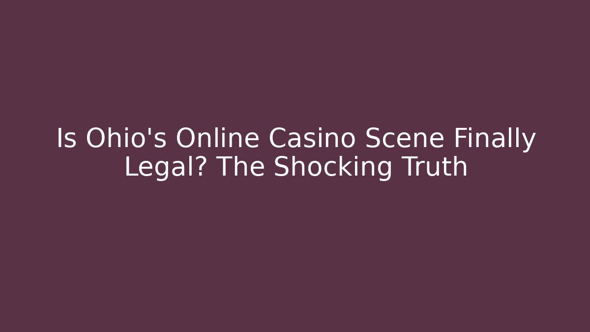 Is Ohio's Online Casino Scene Finally Legal? The Shocking Truth