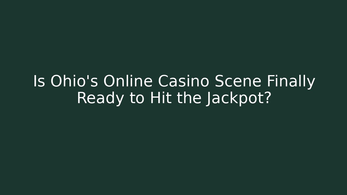 Is Ohio's Online Casino Scene Finally Ready to Hit the Jackpot?