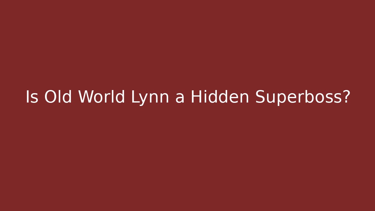 Is Old World Lynn a Hidden Superboss?