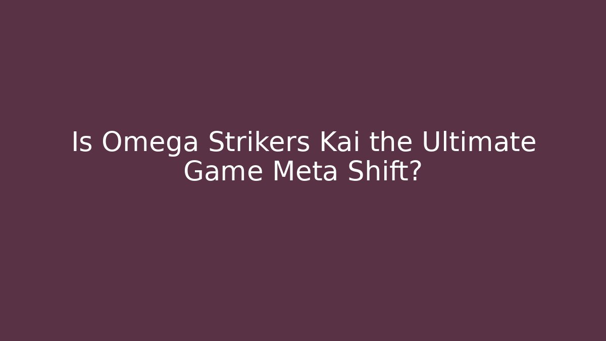 Is Omega Strikers Kai the Ultimate Game Meta Shift?