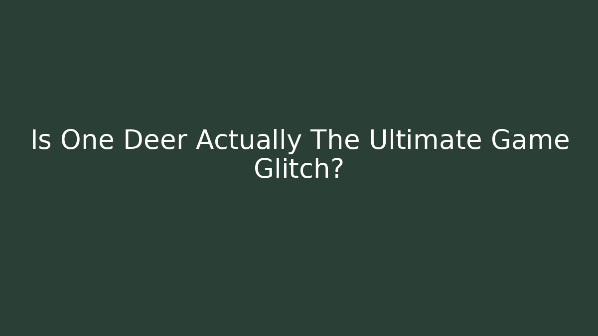 Is One Deer Actually The Ultimate Game Glitch?