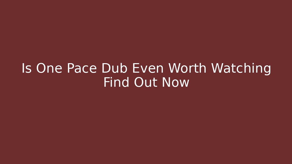 Is One Pace Dub Even Worth Watching Find Out Now