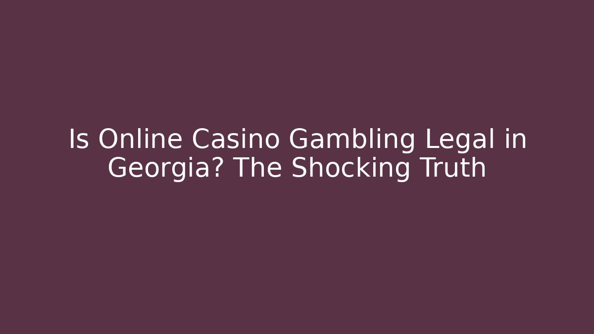 Is Online Casino Gambling Legal in Georgia? The Shocking Truth - Método de Aprovação