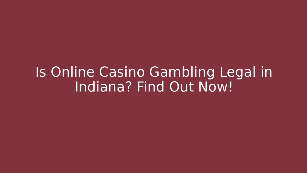 Is Online Casino Gambling Legal in Indiana? Find Out Now!