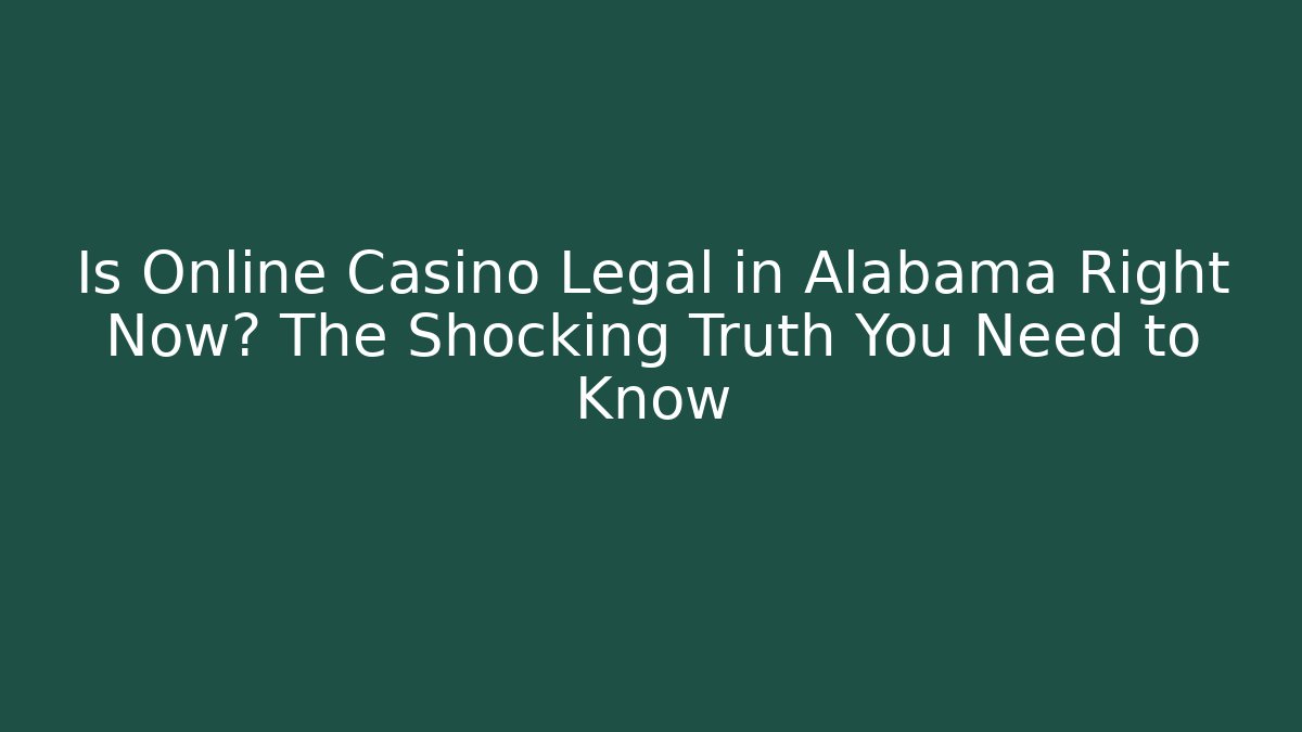 Is Online Casino Legal in Alabama Right Now? The Shocking Truth You Need to Know