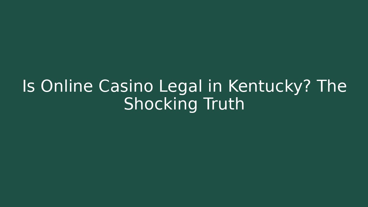 Is Online Casino Legal in Kentucky? The Shocking Truth