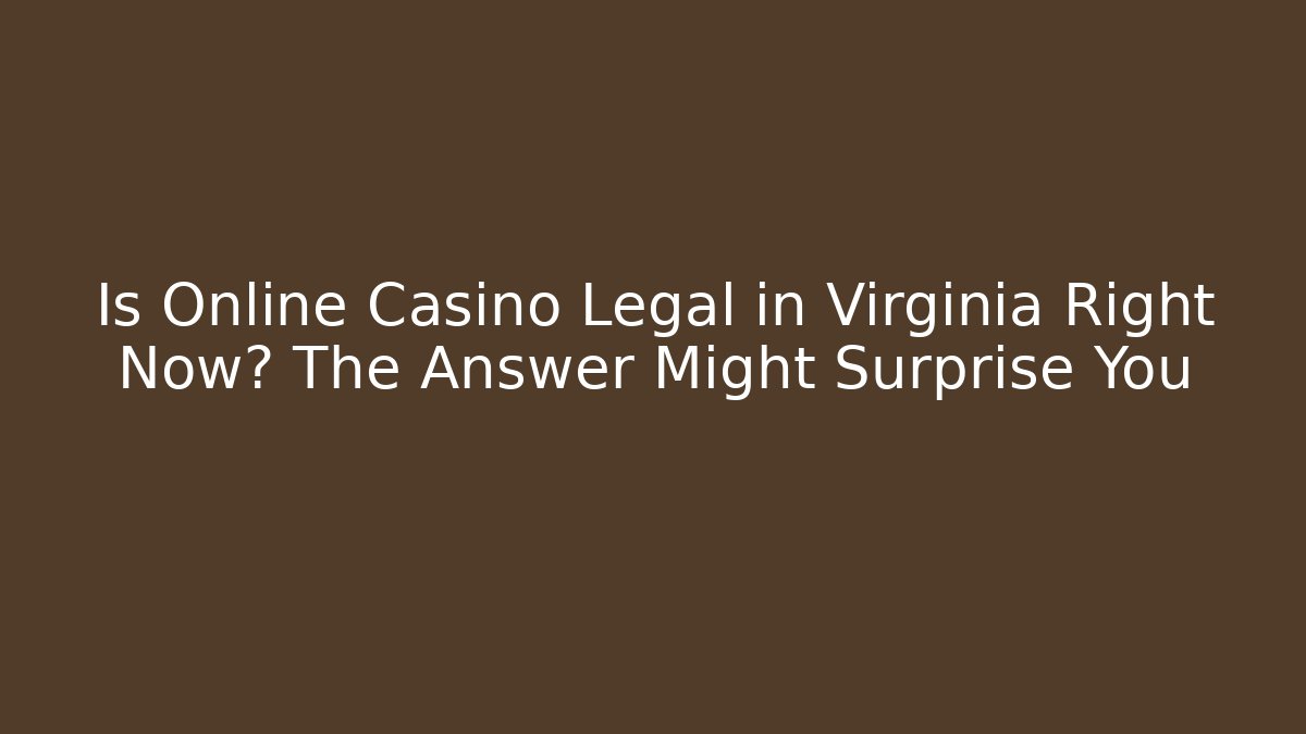 Is Online Casino Legal in Virginia Right Now? The Answer Might Surprise You