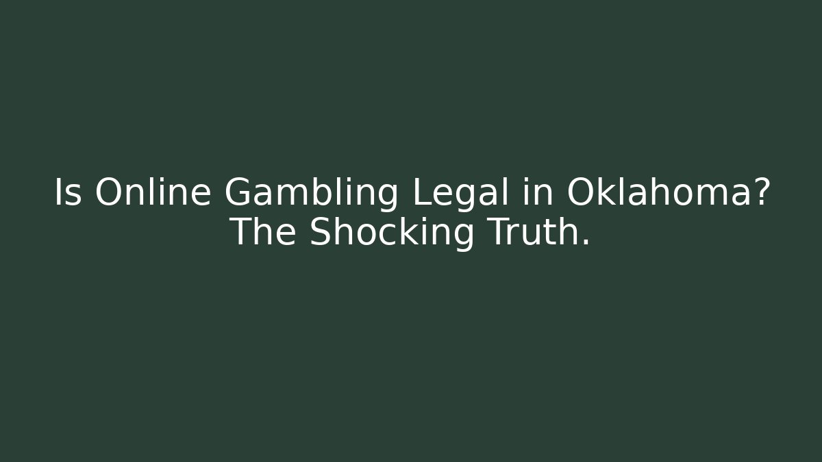 Is Online Gambling Legal in Oklahoma? The Shocking Truth.