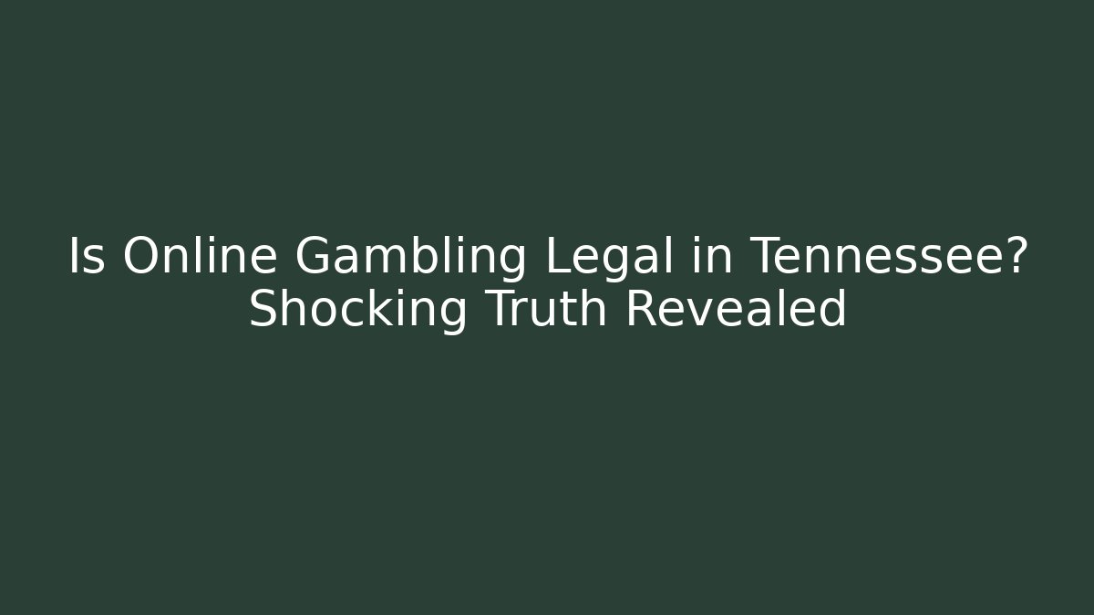 Is Online Gambling Legal in Tennessee? Shocking Truth Revealed