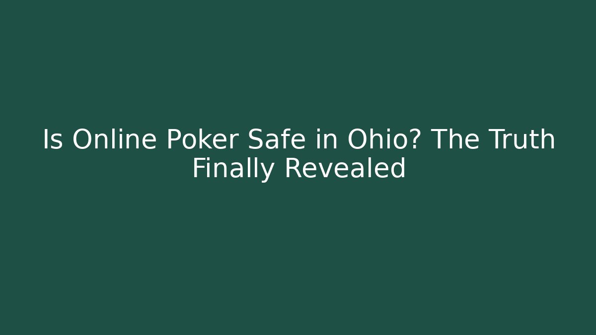 Is Online Poker Safe in Ohio? The Truth Finally Revealed