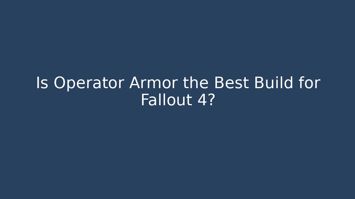 Is Operator Armor the Best Build for Fallout 4?