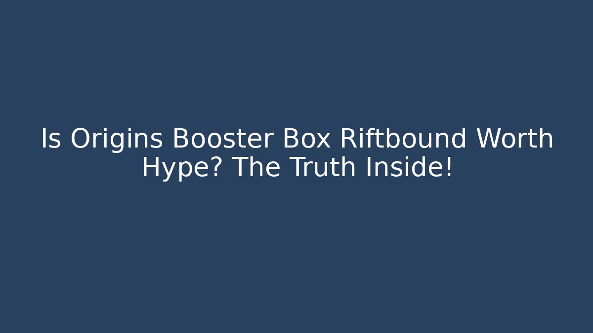 Is Origins Booster Box Riftbound Worth Hype? The Truth Inside!