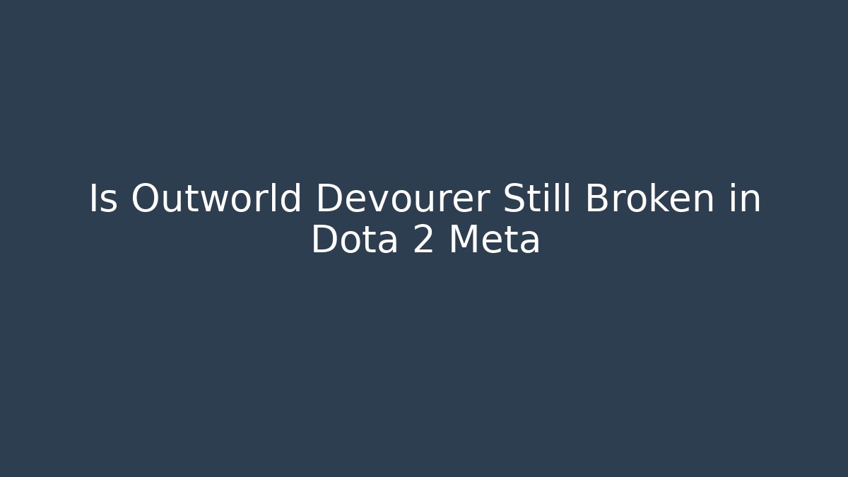 Is Outworld Devourer Still Broken in Dota 2 Meta - Método de Aprovação
