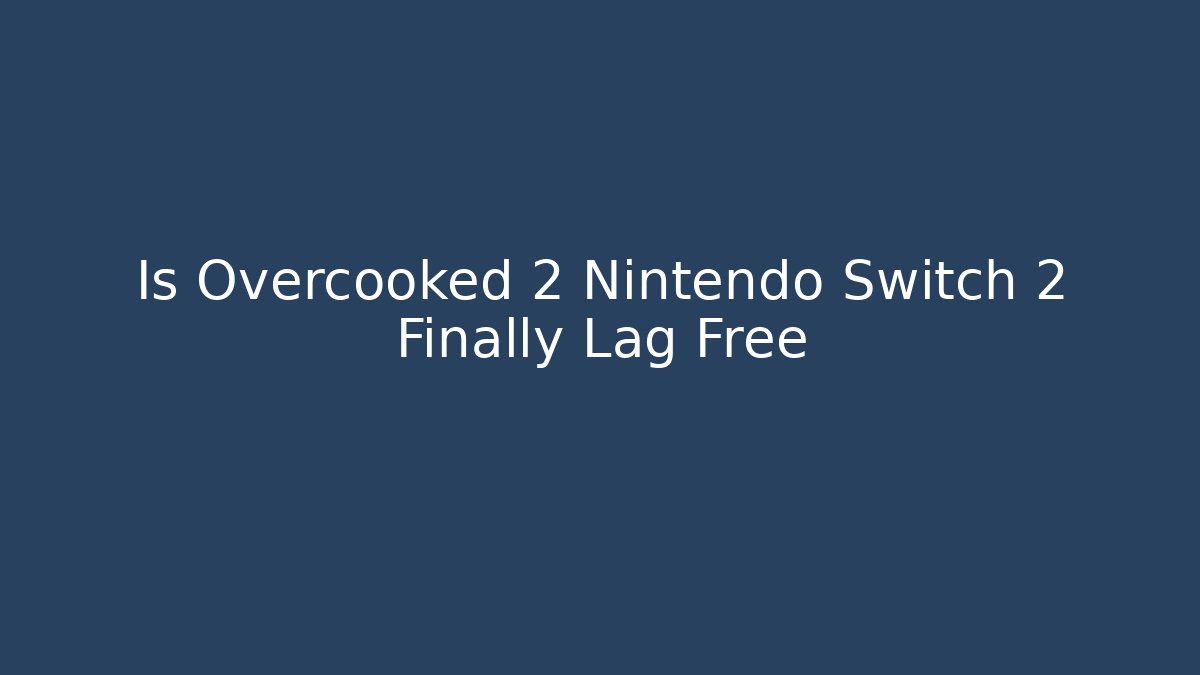Is Overcooked 2 Nintendo Switch 2 Finally Lag Free - Método de Aprovação