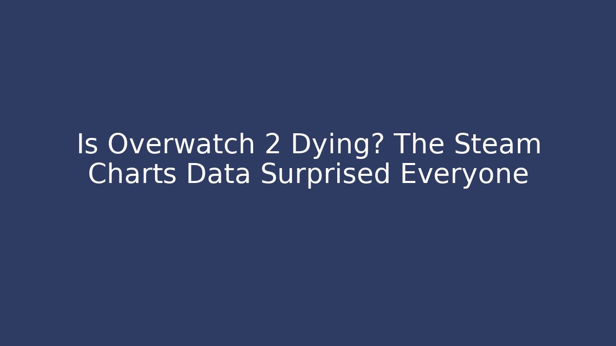 Is Overwatch 2 Dying? The Steam Charts Data Surprised Everyone - Método de Aprovação