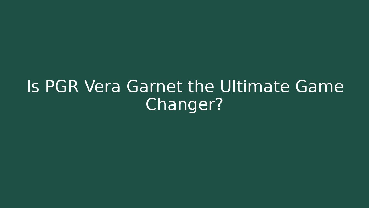 Is PGR Vera Garnet the Ultimate Game Changer?
